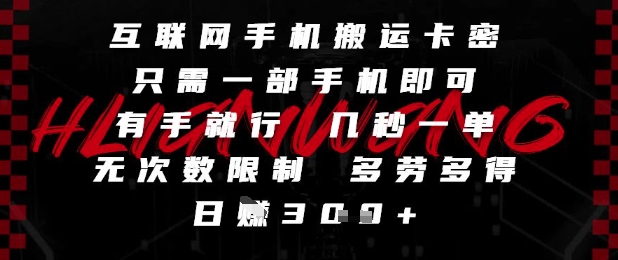 互联网手机搬运卡密，只需一部手机即可，有手就行，几秒一单，无次数限制，多劳多得，日入3张【揭秘】-闲赋网