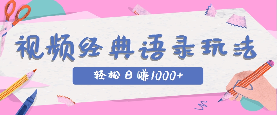 全网低估的短视频玩法，经典IP+语录，几分钟视频轻松日赚1000+-闲赋网