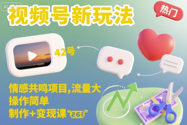 视频号新玩法，情感共鸣项目，流量大，操作简单，制作+变现课-闲赋网