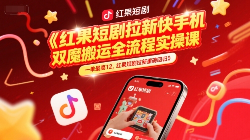 红果短剧拉新快手手机双魔法搬运全流程实操课，一单最高12，红果短剧拉新重磅回归-闲赋网