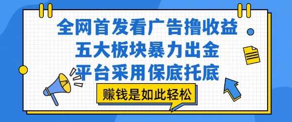 全网首发看广告撸收益，五大板块暴力出金，平台采用保底托底，挣钱是如此轻松作【揭秘】-闲赋网