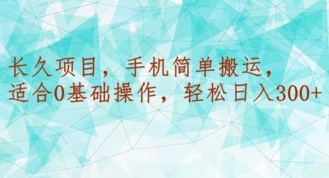长久项目，手机简单搬运，适合0基础操作，轻松日入300+-闲赋网