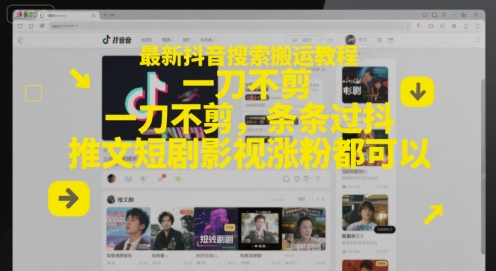 最新抖音搜索搬运教程，一刀不剪，条条过抖，推文短剧影视涨粉都可以-闲赋网