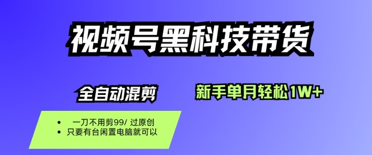 视频号黑科技短视频带货，新手一个月也1W+，纯搬运一刀不用剪，零投入【揭秘】-闲赋网
