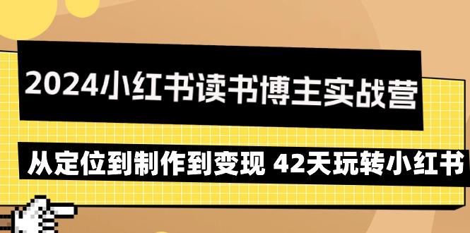 2024小红书读书博主实战营：从定位到制作到变现 42天玩转小红书-闲赋网