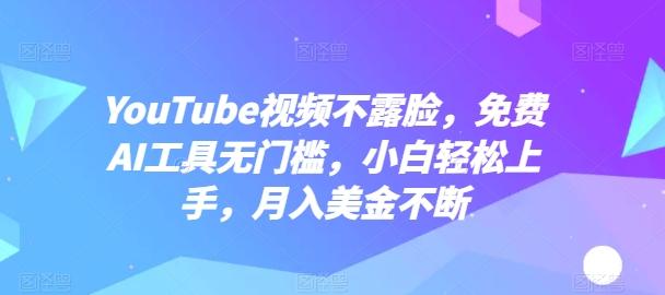 YouTube视频不露脸，免费AI工具无门槛，小白轻松上手，月入美金不断【揭秘】-闲赋网