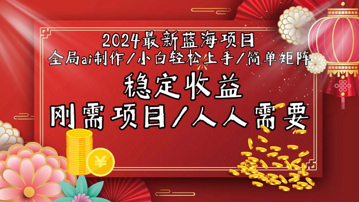 2024最新蓝海项目全局ai制作视频，小白轻松上手，简单矩阵，收入稳定-闲赋网