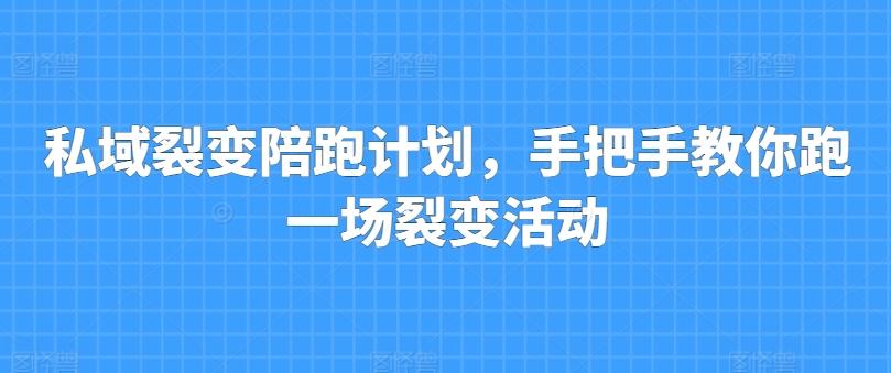 私域裂变陪跑计划，手把手教你跑一场裂变活动-闲赋网