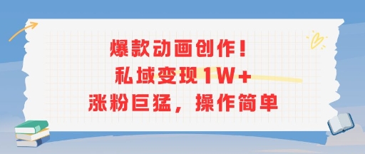 爆款动画创作！私域变现1W+涨粉巨猛，操作简单-闲赋网