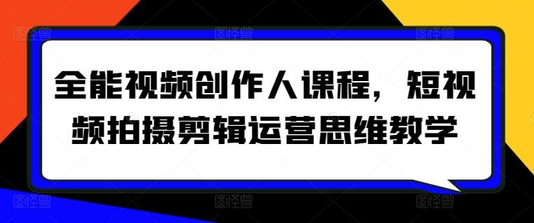 全能视频创作人课程，短视频拍摄剪辑运营思维教学-闲赋网