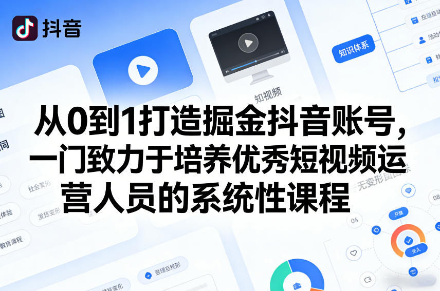 从0到1打造掘金抖音账号，一门致力于培养优秀短视频运营人员的系统性课程-闲赋网
