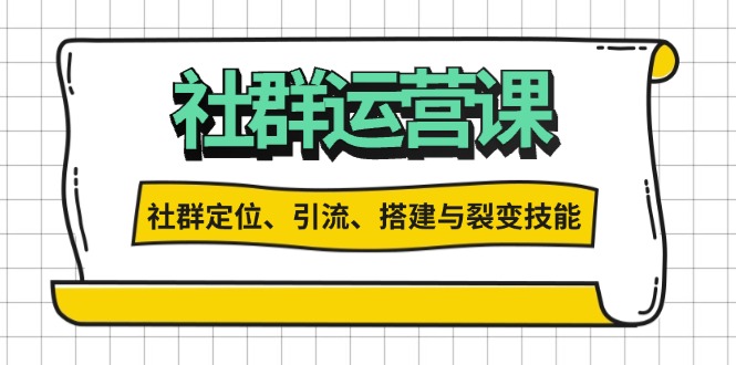 社群运营打卡计划：解锁社群定位、引流、搭建与裂变技能-闲赋网