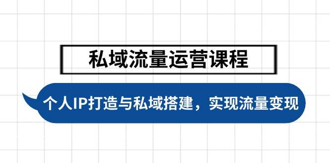 私域流量运营课程，个人IP打造与私域搭建，助力学员实现流量变现-闲赋网