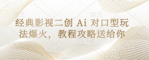经典影视二创 Ai 对口型玩法爆火，教程攻略送给你-闲赋网