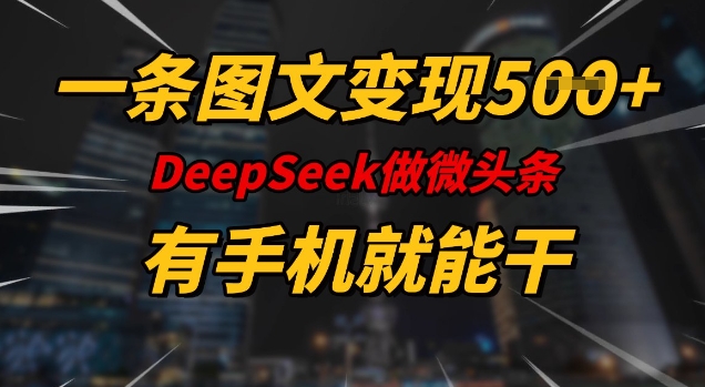 一条图文变现5张，DeeSeep微头条，有手机就能做-闲赋网