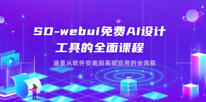 SD-webui免费AI设计工具的全面课程，涵盖从软件安装到高级应用的全流程-闲赋网