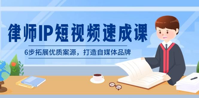 律师-IP短视频速成课，6步拓展优质案源，打造自媒体品牌(无水印)-闲赋网
