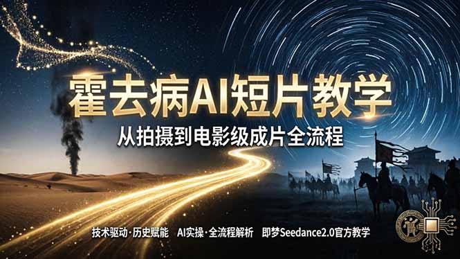 《霍去病》AI短片教学：即梦AI Seedance2.0实操，从拍摄到电影级成片全流程-闲赋网