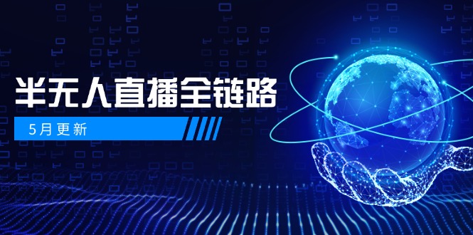 5月更新-半无人直播全链路：AI数字人+千川截流实战，女装选品与防违规…-闲赋网