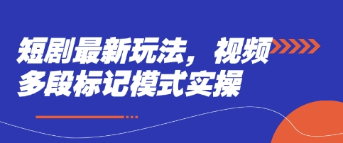 短剧最新玩法，视频多段标记模式实操-闲赋网