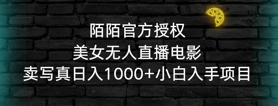 陌陌官方授权美女无人直播电影，卖写真日入1000+小白入手项目-闲赋网
