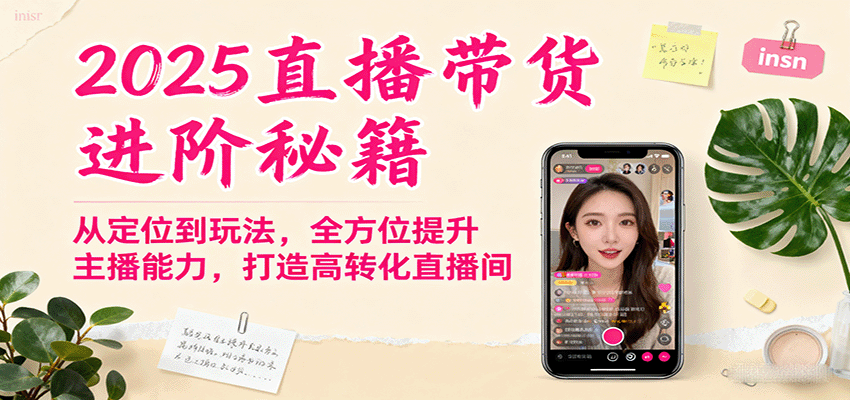 2025直播带货进阶秘籍，从定位到玩法，全方位提升主播能力，打造高转化直播间-闲赋网