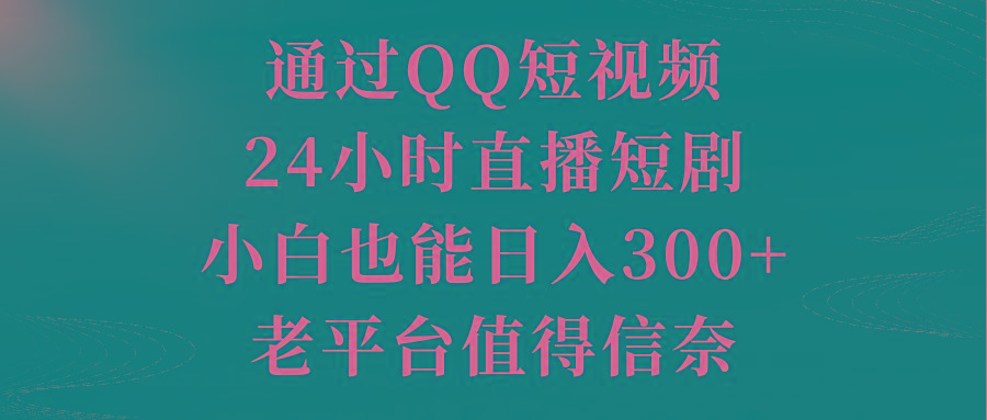 通过QQ短视频、24小时直播短剧，小白也能日入300+，老平台值得信奈-闲赋网