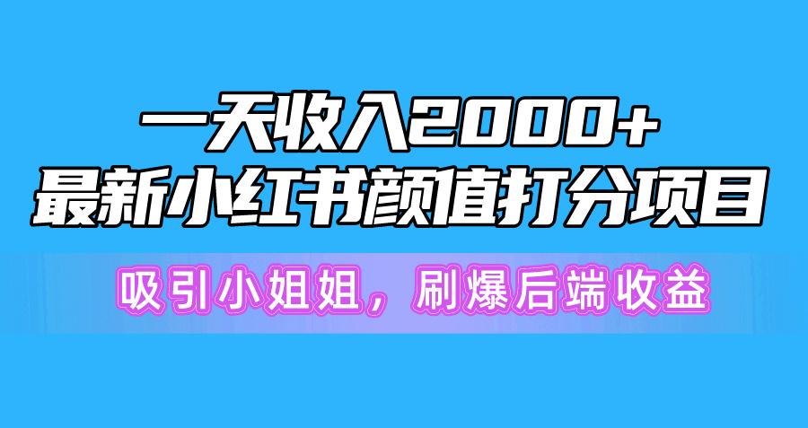 一天收入2000+，最新小红书颜值打分项目，吸引小姐姐，刷爆后端收益-闲赋网