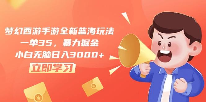 梦幻西游手游全新蓝海玩法，一单35，暴力掘金，小白无脑日入3000+-闲赋网
