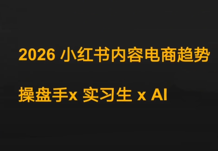 迪安·2026小红书内容电商趋势操盘手x实习生xAI-闲赋网