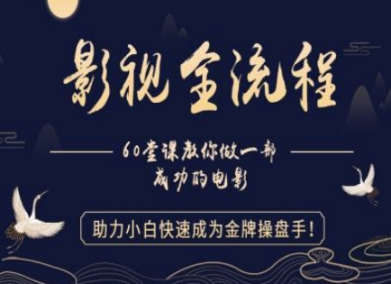 【影视全流程】教你做一部成功的电影，助力小白快速成为金牌操盘手-闲赋网