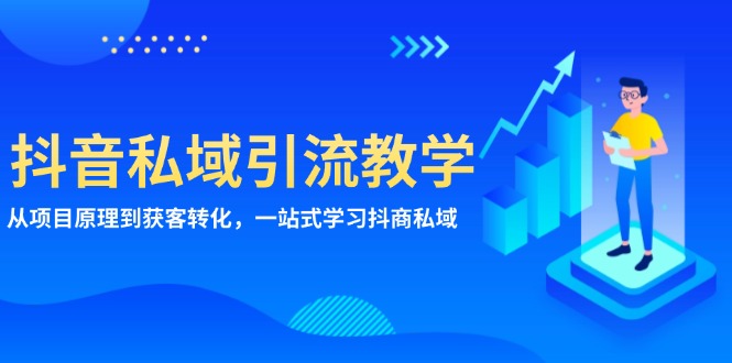抖音私域引流教学：从项目原理到获客转化，一站式学习抖商 私域-闲赋网