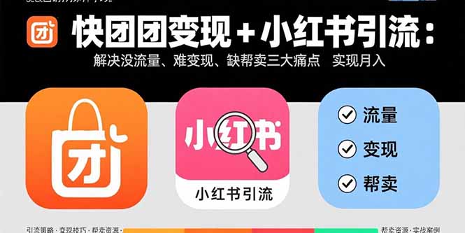 快团团变现+小红书引流：解决没流量、难变现、缺帮卖三大痛点 实现月入3w+-闲赋网