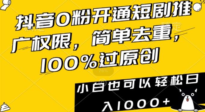 抖音0粉开通短剧推广权限，简单去重，100%过原创，小白也可以轻松日入1000+【揭秘】-闲赋网