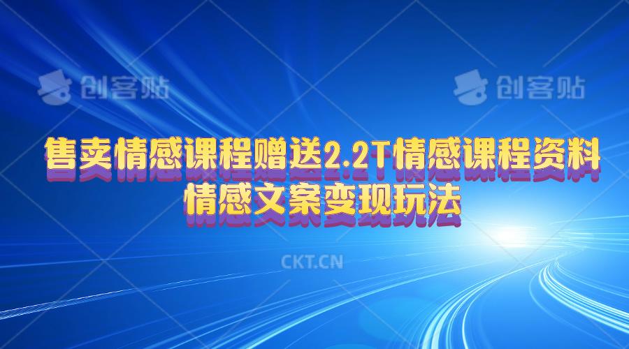 售卖情感课程，赠送2.2T情感课程资料，情感文案变现玩法-闲赋网