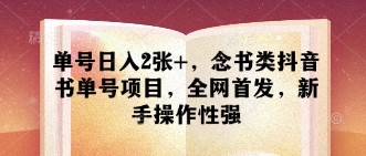 单号日入2张+，念书类抖音书单号项目，全网首发，新手操作性强-闲赋网