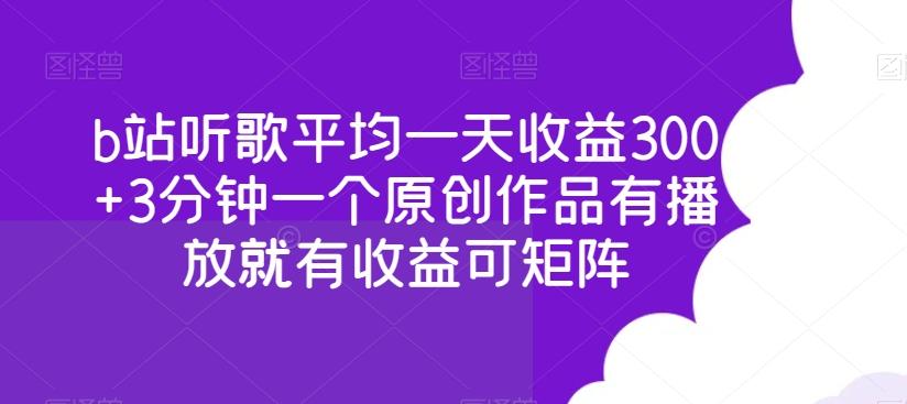 b站听歌平均一天收益300+3分钟一个原创作品有播放就有收益可矩阵-闲赋网