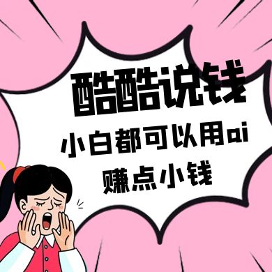 酷酷说钱付费文250409：零投入小白都可以用ai赚点小钱！-闲赋网