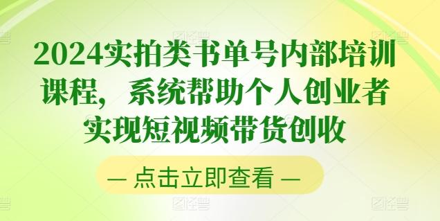 2024实拍类书单号内部培训课程，系统帮助个人创业者实现短视频带货创收-闲赋网