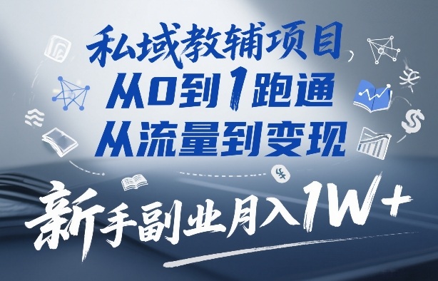 私域教辅项目，从0到1跑通，从流量到变现，新手副业月入1W+-闲赋网