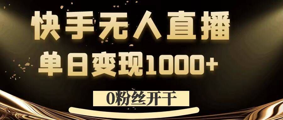 0粉丝开干，快手无人直播，单日变现1k+【揭秘】-闲赋网