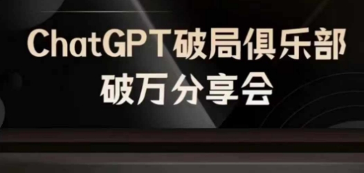 AI破局俱乐部-ChatGPT破局俱乐部破万分享会，AI时代来临，未来已来-闲赋网