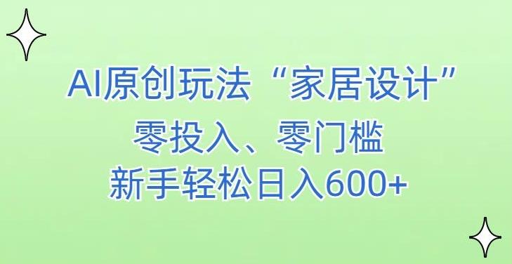 AI家居设计，简单好上手，新手小白什么也不会的，都可以轻松日入500+【揭秘】-闲赋网