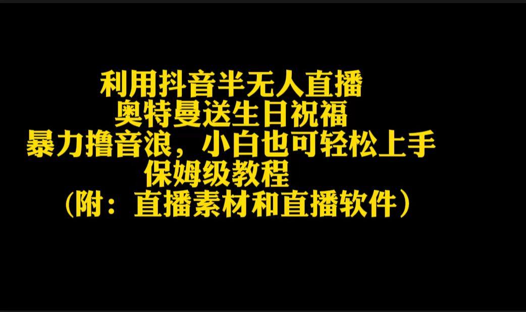 利用抖音半无人直播奥特曼送生日祝福，暴力撸音浪，小白也可轻松上手-闲赋网
