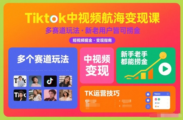 Tiktok中视频航海变现课，多个赛道玩法，新手老手都能在TK中视频捞金-闲赋网