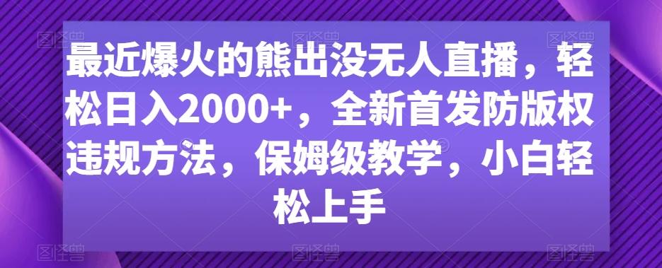 最近爆火的熊出没无人直播，轻松日入2000+，全新首发防版权违规方法【揭秘】-闲赋网