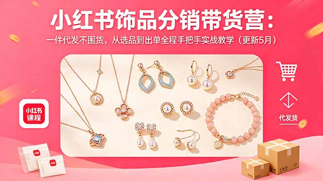 小红书饰品分销带货营：一件代发不囤货，从选品到出单全程手把手实战教学(更新5月-闲赋网