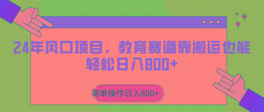 2024年风口项目，教育赛道靠搬运也能轻松日入800+-闲赋网