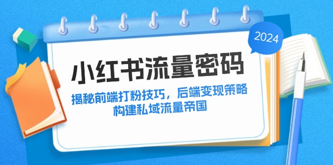 小红书流量密码：揭秘前端打粉技巧，后端变现策略，构建私域流量帝国-闲赋网