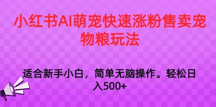 小红书AI萌宠快速涨粉售卖宠物粮玩法，日入1000+【揭秘】-闲赋网